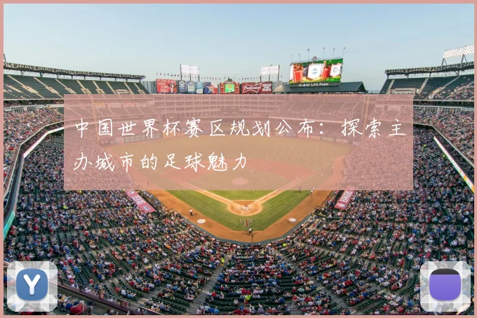 中国世界杯赛区规划公布:探索主办城市的足球魅力