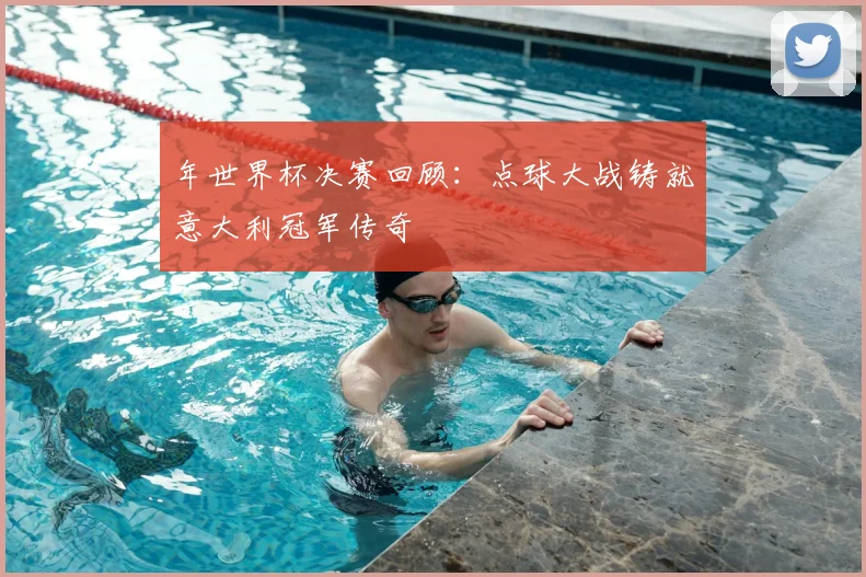 年世界杯决赛回顾：点球大战铸就意大利冠军传奇