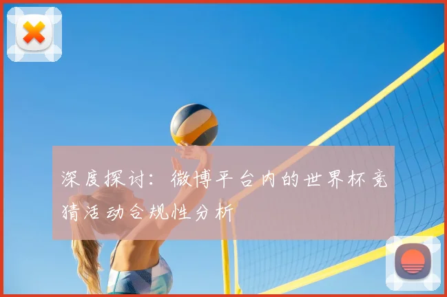 深度探讨：微博平台内的世界杯竞猜活动合规性分析
