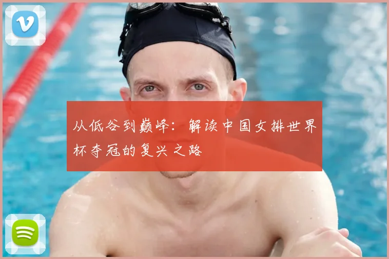 从低谷到巅峰：解读中国女排世界杯夺冠的复兴之路